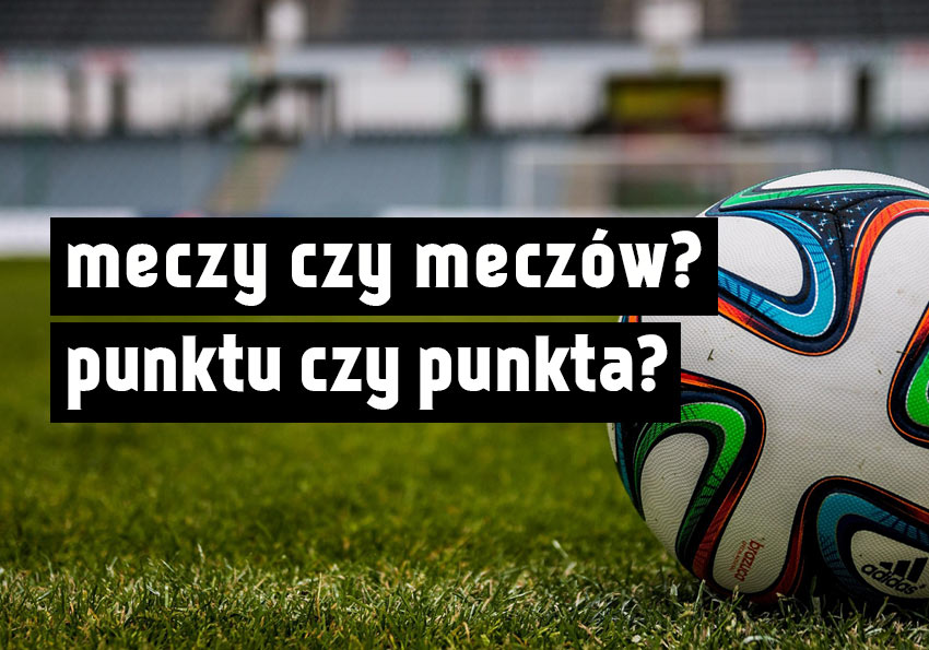 Meczy czy meczów? Punktu czy punkta? - Polszczyzna.pl