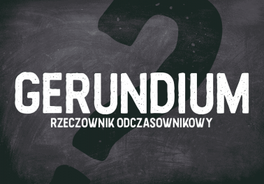 Gerundia,-gerundium---rzeczownik-odczasownikowy - Polszczyzna.pl