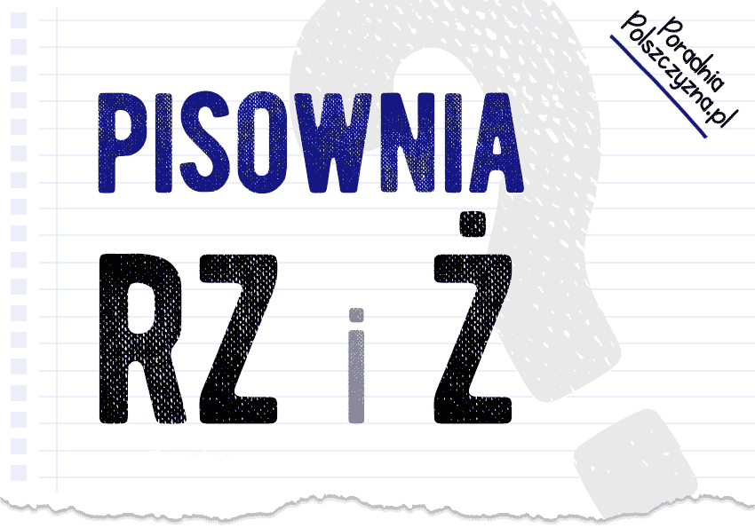 Pisownia rz i ż – rozwiewamy wszystkie wątpliwości - Polszczyzna.pl