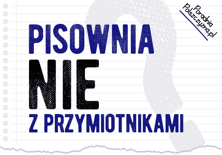 Nie z przymiotnikami – pisownia partykuły nie - Polszczyzna.pl