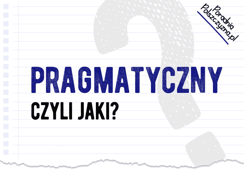 Pragmatyczny, czyli jaki? Co pragmatyzm ma wspólnego z prawdą? - Polszczyzna.pl