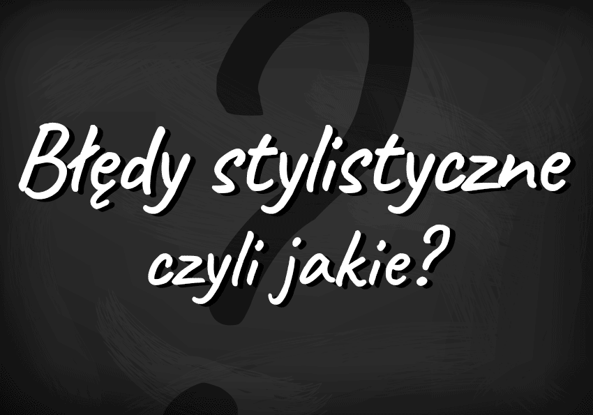 Błędy stylistyczne - definicja, przykłady, lista błędów - Polszczyzna.pl