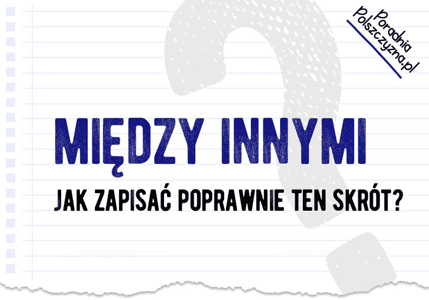 Między innymi – nie musisz już się głowić, jak zapisać poprawnie ten skrót - Polszczyzna.pl