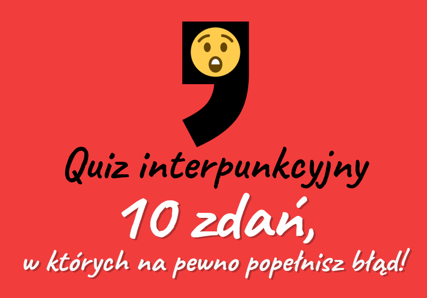 Quiz interpunkcyjny – 10 zdań, w których na pewno popełnisz błąd! - Polszczyzna.pl