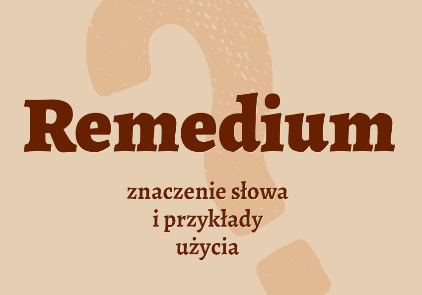 Remedium co to jest słownik definicja znaczenie słowa przykłady użycia Polszczyzna.pl