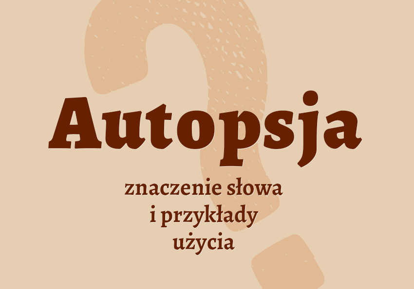 Autopsja co to jest słownik definicja znaczenie słowa przykłady użycia Polszczyzna.pl