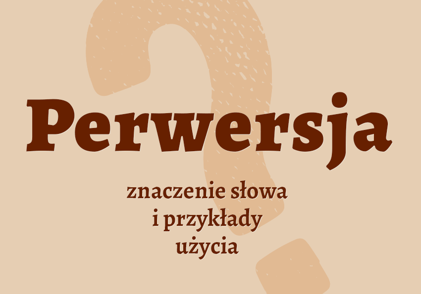 Perwersja co to jest słownik definicja znaczenie słowa przykłady użycia synonim perwersja inaczej Polszczyzna.pl