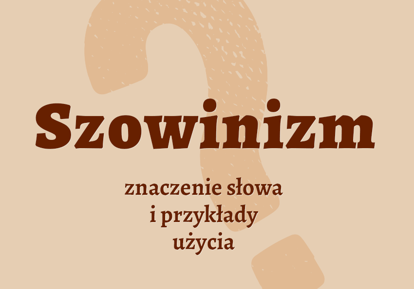 Szowinizm co to jest słownik definicja znaczenie słowa przykłady użycia etymologia Polszczyzna.pl