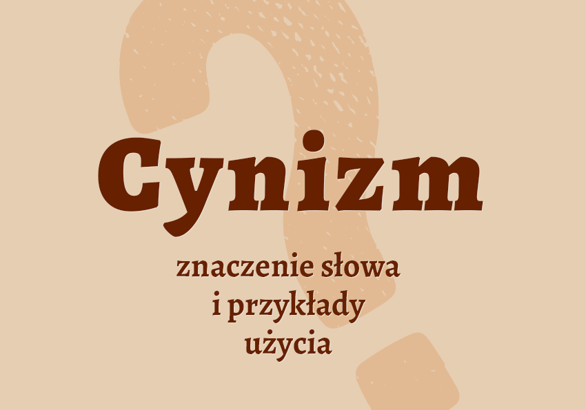 Cynizm co to znaczy słownik definicja znaczenie słowa przykłady użycia synonim cynik inaczej cynizm Polszczyzna.pl