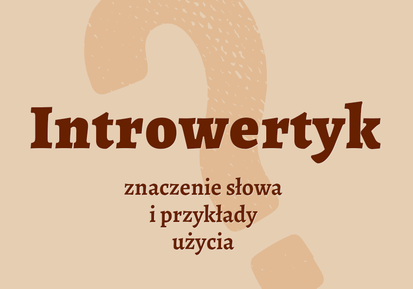 Introwertyk kim jest słownik definicja znaczenie słowa przykłady użycia synonim introwertyk inaczej Polszczyzna.pl