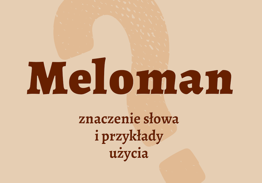 Meloman kto to kim jest słownik definicja znaczenie słowa przykłady użycia synonim inaczej Polszczyzna.pl