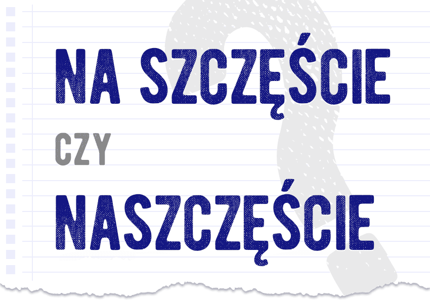 Na szczęście czy naszczęście poprawna forma pytanie rozwiązanie odpowiedź wyjaśnienie przykłady Polszczyzna.pl