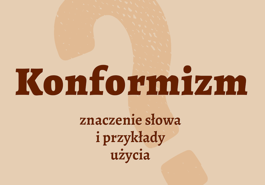 Konformizm co to znaczy słownik definicja znaczenie słowa przykłady użycia synonimy Polszczyzna.pl