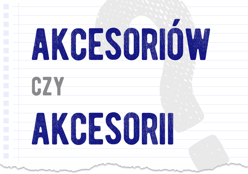akcesoriów czy akcesorii jak to się pisze poprawna forma pytanie rozwiązanie odpowiedź wyjaśnienie przykłady Polszczyzna.pl