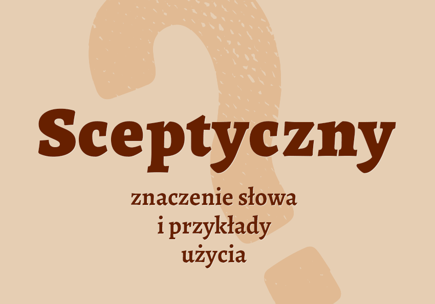 Sceptyczny co to znaczy definicja znaczenie słowa przykłady słownik synonim inaczej Polszczyzna.pl