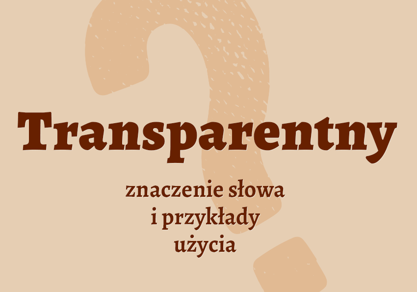 Transparentny co to znaczy definicja znaczenie słowa przykłady słownik synonim inaczej Polszczyzna.pl