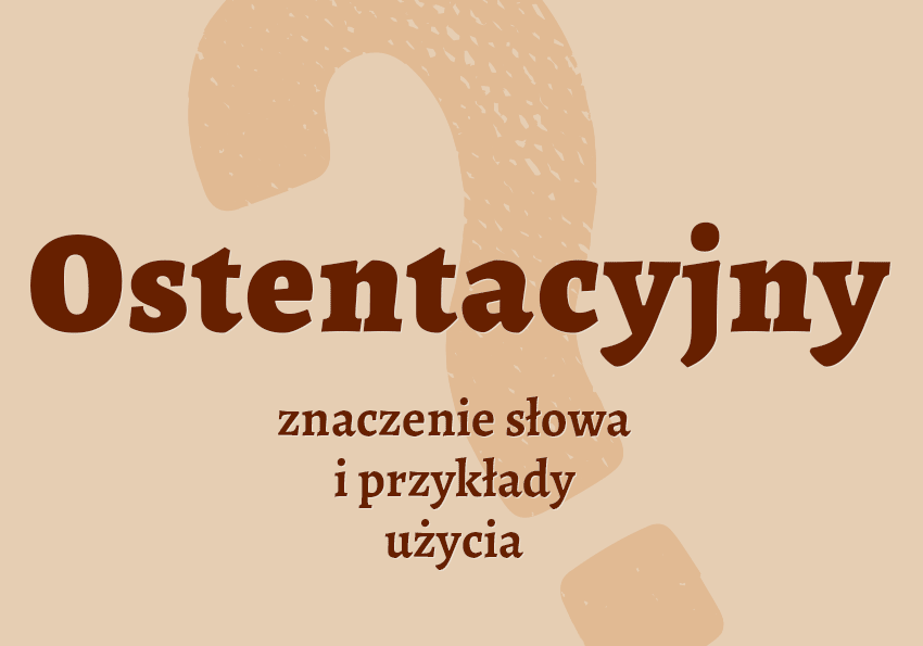 Ostentacyjny co to znaczy jest definicja znaczenie słowa przykłady słownik synonim inaczej Polszczyzna.pl