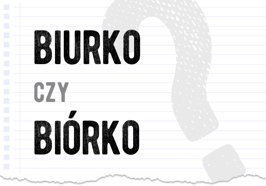 biurko czy biórko prawidłowa forma poprawna forma jak się pisze jak zapisać pytanie rozwiązanie odpowiedź wyjaśnienie przykład przykłady Polszczyzna.pl