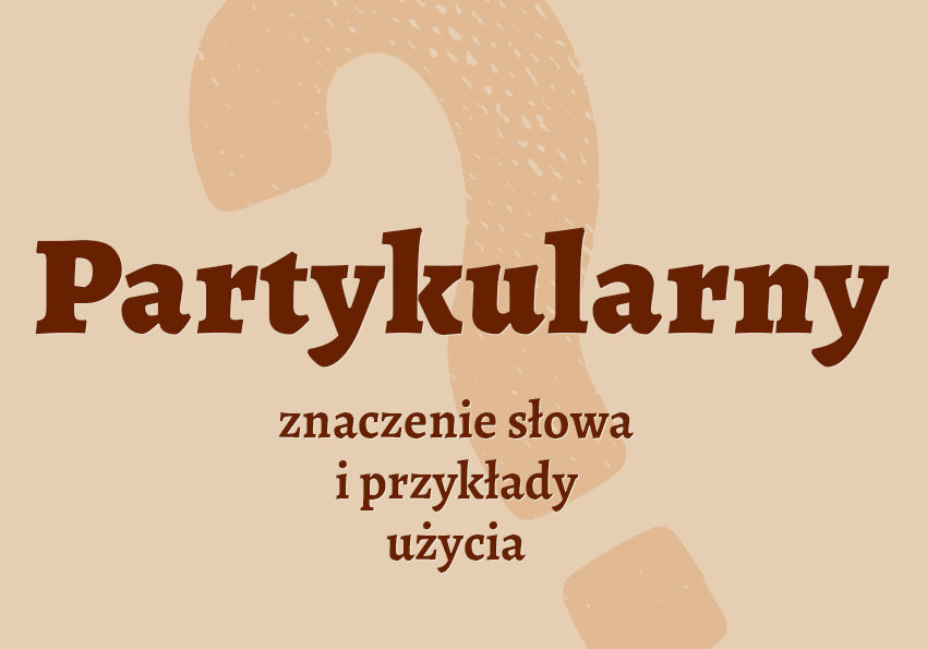 partykularny co to znaczy co to jest partykularny znaczenie słownik definicja znaczenie słowa przykłady użycia synonim etymologia Polszczyzna.pl