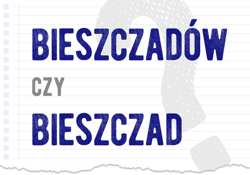Bieszczadów czy Bieszczad prawidłowa forma jak się mówi poprawna forma jak się pisze jak zapisać Bieszczady odmiana pytanie rozwiązanie odpowiedź wyjaśnienie przykład przykłady Polszczyzna.pl