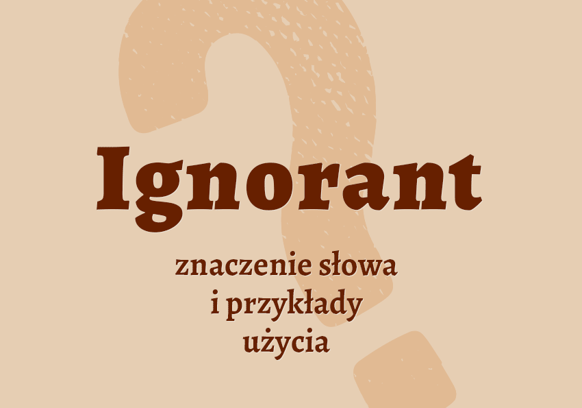 ignorant kto to jest kim jest znaczenie definicja ignorant synonim słownik Polszczyzna.pl