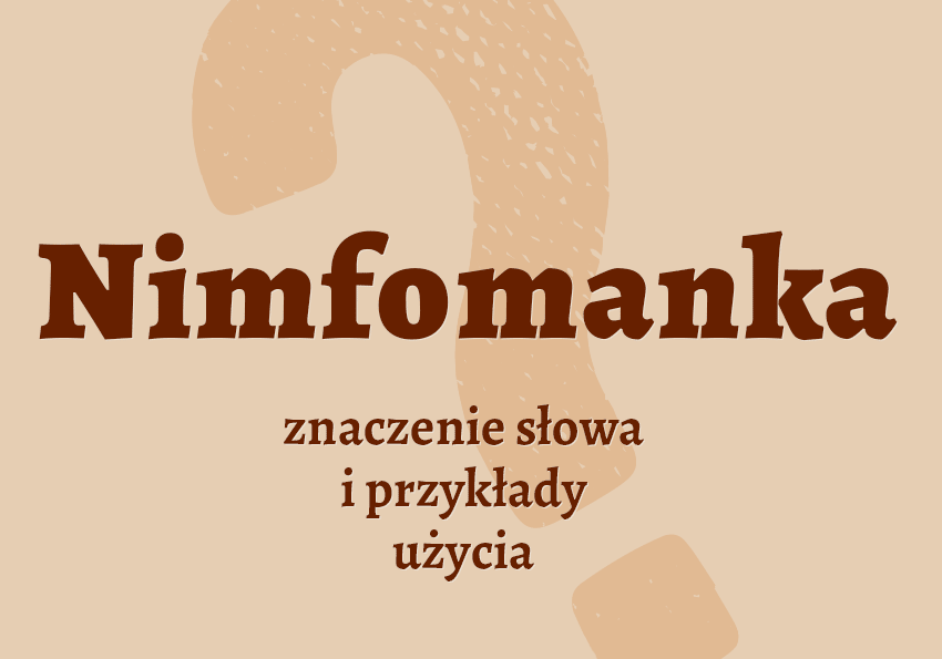 nimfomanka kto to jest znaczenie definicja odmiana nimfomanki synonim Polszczyzna.pl