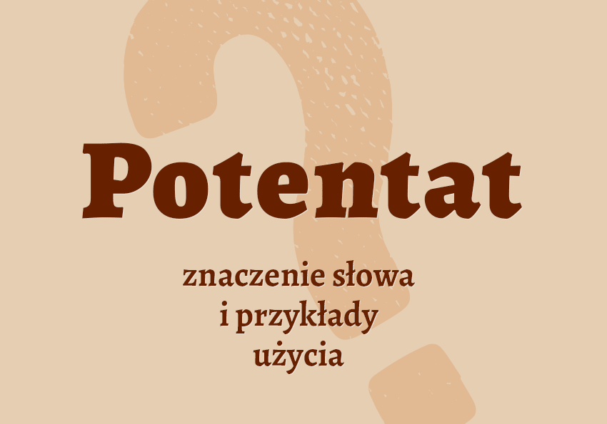 potentat kto to jest kim jest definicja znaczenie potentat synonim słownik przykłady Polszczyzna.pl