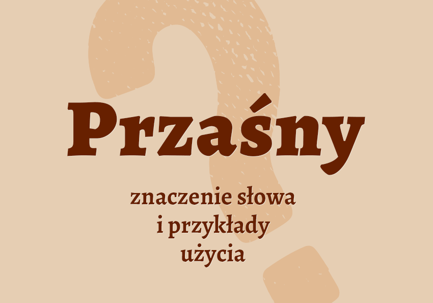 przaśny co to znaczy czyli jaki co to jest znaczenie definicja pojęcie czym jest jak inaczej nazwać przaśny synonim słownik Polszczyzna.pl