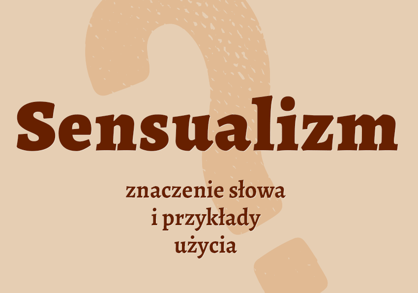 Sensualizm co to jest czym jest definicja znaczenie pojęcie wyjaśnienie sensualny sensualizm synonim jak nazwać inaczej kto jak kogo słownik Polszczyzna.pl