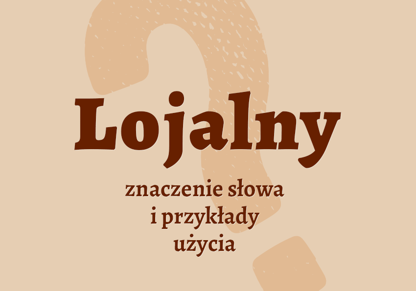 lojalny kto to jest co to znaczy co to jest kim jest jaki inaczej opis osoby czym się charakteryzuje definicja znaczenie synonimy przykłady słownik Polszczyzna.pl