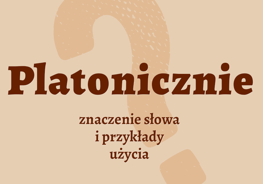 platonicznie co to znaczy co to jest kim jest czym jest jak inaczej platonicznie czyli jak platonicznie czyli jaka synonimy przykłady miłość słownik Polszczyzna.pl