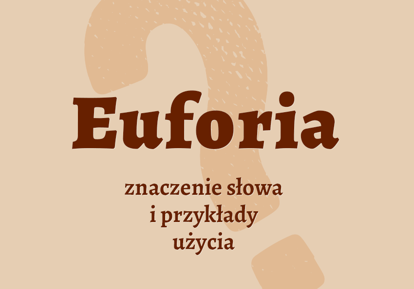 euforia co to jest czym jest znaczenie słowa definicja słowa słownictwo euforii odmiana przykłady użycia wyrazy pokrewne wpadać w euforię hasło do krzyżówki inaczej słownik Polszczyzna.pl