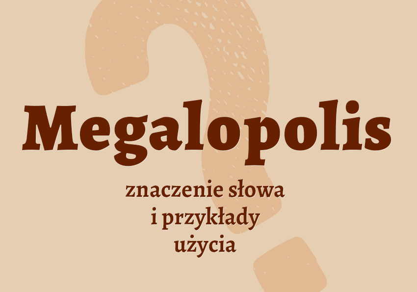 Megalopolis co to jest czym jest znaczenie słowa definicja słowa synonim słownictwo przykłady użycia wyrazy pokrewne hasło do krzyżówki inaczej słownik Polszczyzna.pl