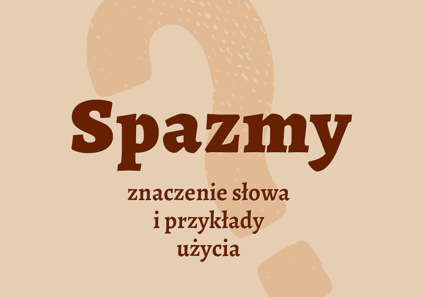 Spazmy czym są? Co to? Definicja znaczenie słownik Polszczyzna.pl