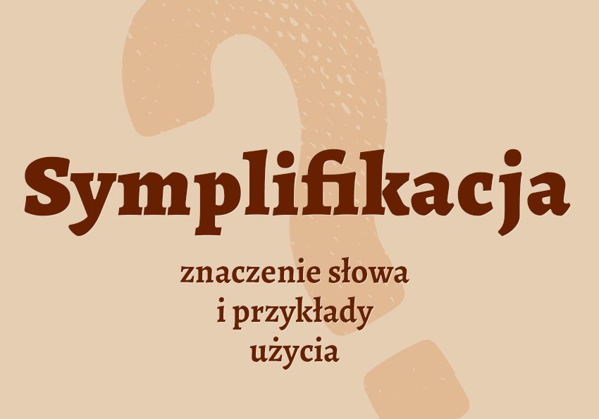 symplifikacja co to jest definicja znaczenie słowa hasło termin pojęcie krzyżówka czym jest synonimy przykłady użycia czyli co uproszczenie słownik Polszczyzna.pl