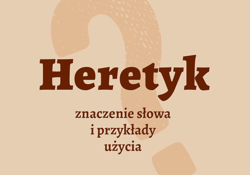 Heretyk inaczej czyli kto to jest przykłady słownik językowy Polszczyzna.pl