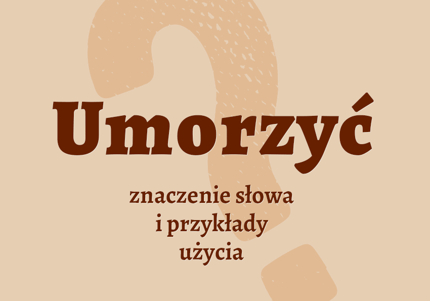 Umorzyć - co to znaczy? Definicja, synonimy, słownik Polszczyzna.pl
