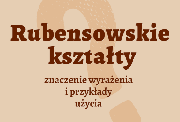 Rubensowskie kształty czyli jakie co to znaczy definicja znaczenie Rubens słownik Polszczyzna.pl