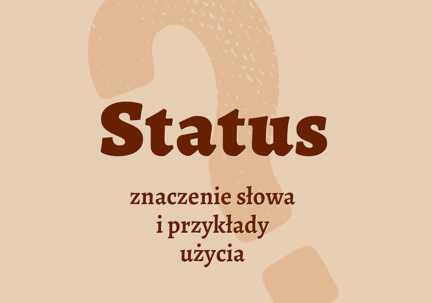 Status co to jest. Definicja znaczenie statusu przykład synonim słownik Polszczyzna.pl