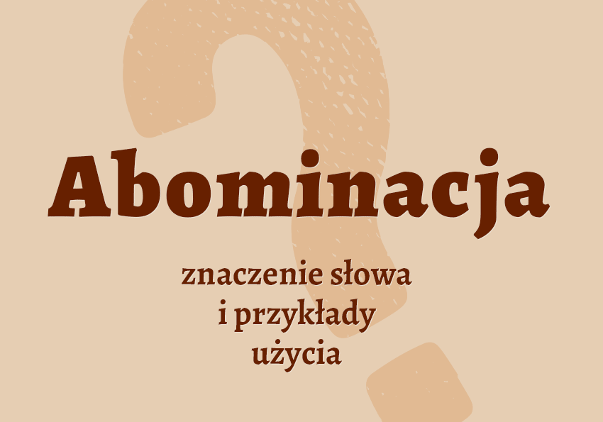 Abominacja - definicja. Co to jest? Znaczenie, synonimy. Słownik Polszczyzna.pl