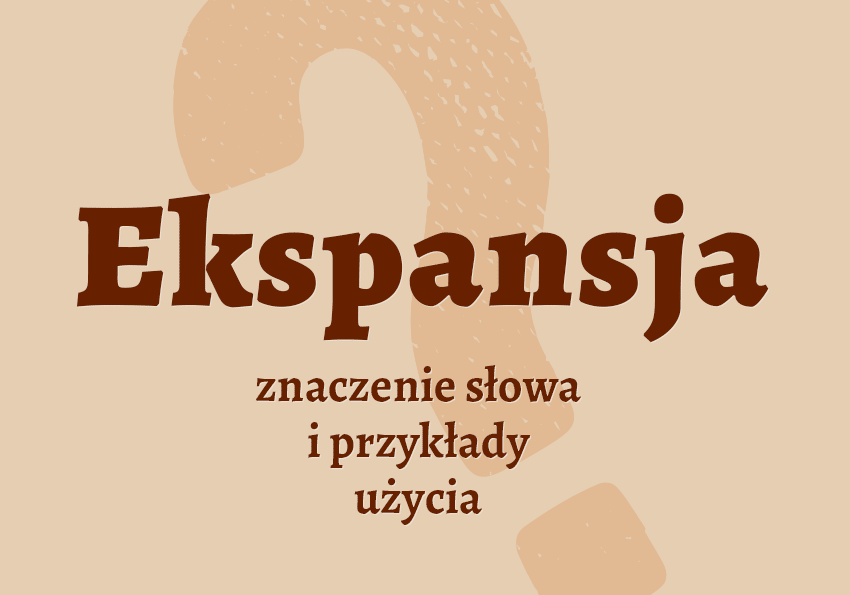 Ekspansja - definicja. Co to jest? Znaczenie, synonimy. Słownik Polszczyzna.pl
