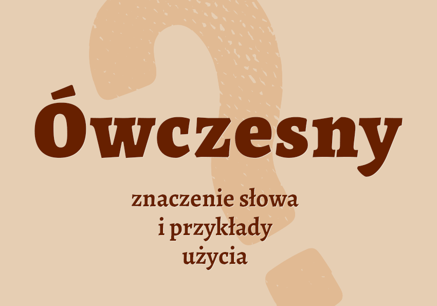 Ówczesny - czyli jaki? Co to znaczy? Definicja. Znaczenie. Synonimy. Słownik Polszczyzna.pl