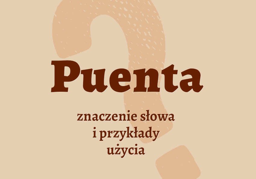 Puenta - definicja. Co to jest? Znaczenie, synonimy. Słownik Polszczyzna.pl