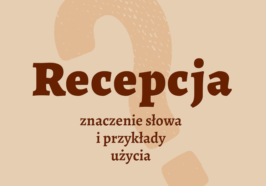 Recepcja - definicja. Co to jest? Znaczenie, synonimy. Słownik Polszczyzna.pl
