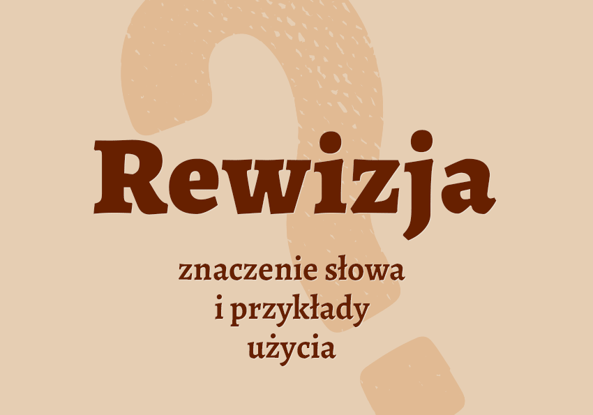 Rewizja- definicja. Co to jest? Znaczenie, synonimy. Słownik Polszczyzna.pl