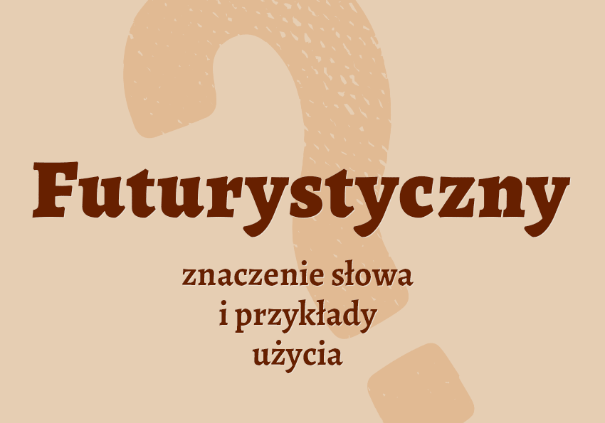Futurystyczny - czyli jaki? Definicja. Co to znaczy? Znaczenie, synonimy. Słownik Polszczyzna.pl