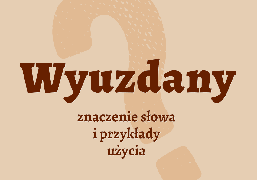 Wyuzdany - czyli jaki? Definicja. Co to znaczy? Znaczenie, synonimy. Słownik Polszczyzna.pl