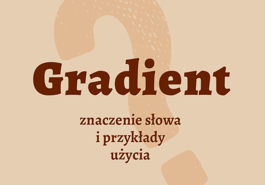 Gradient - co to jest? Co znaczy? Wyjaśnienie, definicja. Słownik Polszczyzna.pl