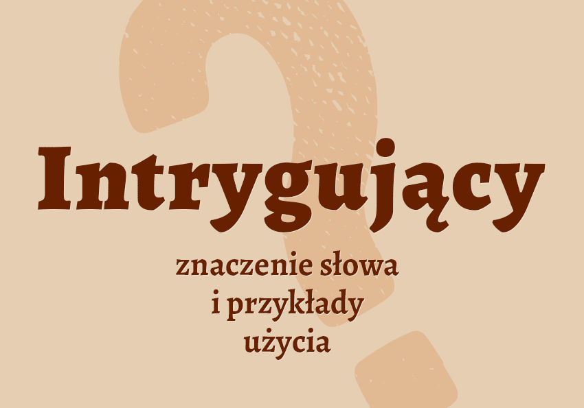 Intrygujący, czyli jaki? Co to znaczy? Definicja, synonimy. Słownik Polszczyzna.pl