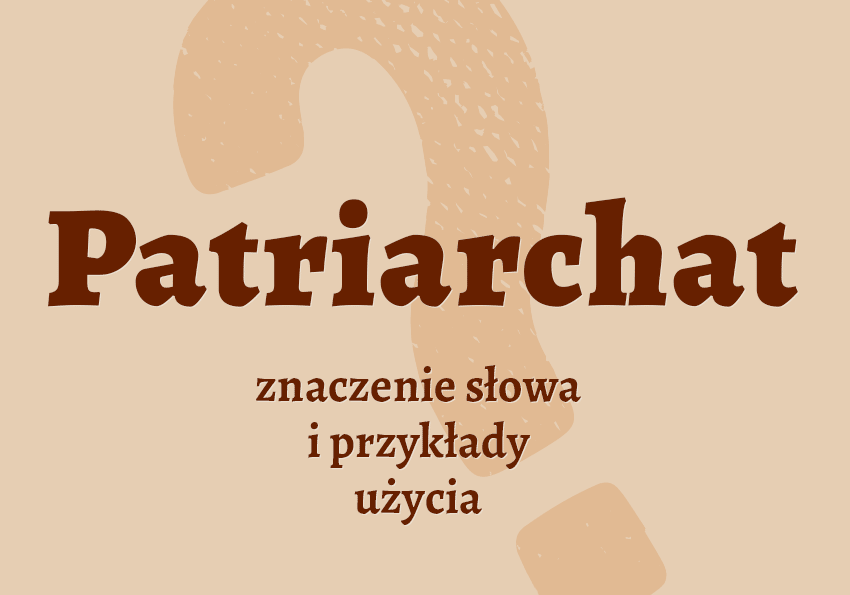 Patriarchat, czyli co? Co to jest? Definicja, znaczenie. Poradnia i słownik Polszczyzna.pl